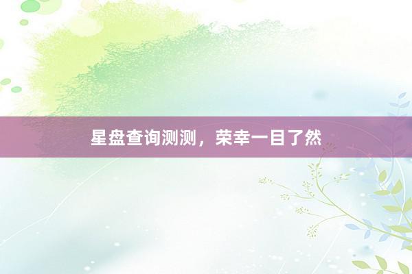 星盘查询测测，荣幸一目了然